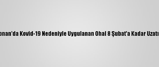 Lübnan'da Kovid-19 Nedeniyle Uygulanan Ohal 8 Şubat'a Kadar Uzatıldı