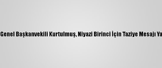 Ak Parti Genel Başkanvekili Kurtulmuş, Niyazi Birinci İçin Taziye Mesajı Yayımladı