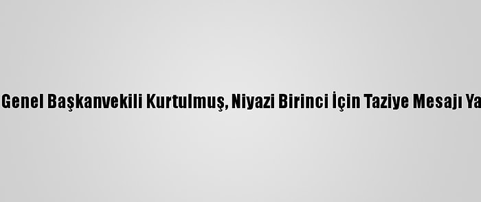 Ak Parti Genel Başkanvekili Kurtulmuş, Niyazi Birinci İçin Taziye Mesajı Yayımladı