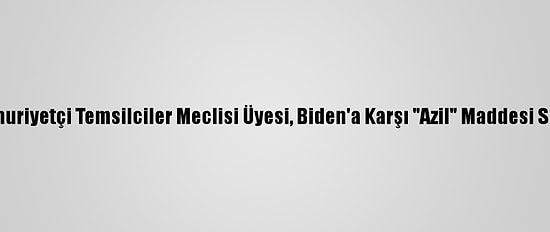 Cumhuriyetçi Temsilciler Meclisi Üyesi, Biden'a Karşı "Azil" Maddesi Sundu
