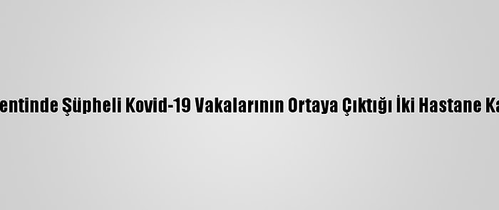 Çin'in Şanghay Kentinde Şüpheli Kovid-19 Vakalarının Ortaya Çıktığı İki Hastane Karantinaya Alındı