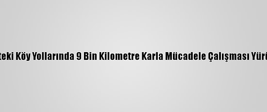Bitlis'teki Köy Yollarında 9 Bin Kilometre Karla Mücadele Çalışması Yürütüldü