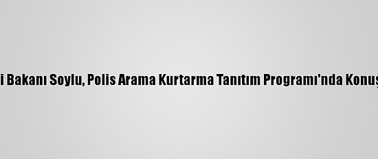 İçişleri Bakanı Soylu, Polis Arama Kurtarma Tanıtım Programı'nda Konuştu: (2)