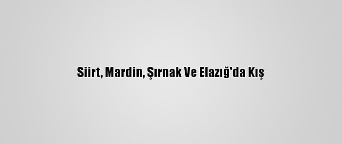 Siirt, Mardin, Şırnak Ve Elazığ'da Kış