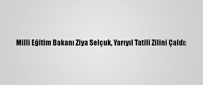 Milli Eğitim Bakanı Ziya Selçuk, Yarıyıl Tatili Zilini Çaldı: