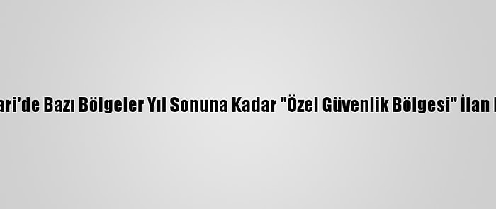 Hakkari'de Bazı Bölgeler Yıl Sonuna Kadar "Özel Güvenlik Bölgesi" İlan Edildi