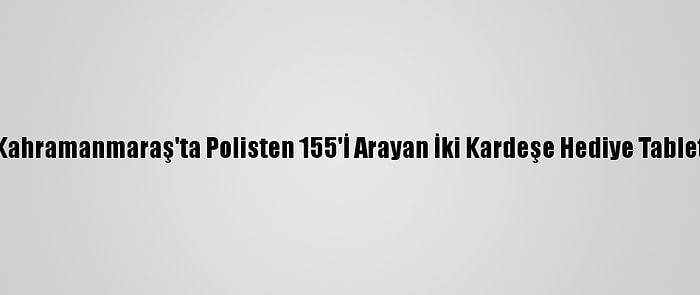 Kahramanmaraş'ta Polisten 155'İ Arayan İki Kardeşe Hediye Tablet