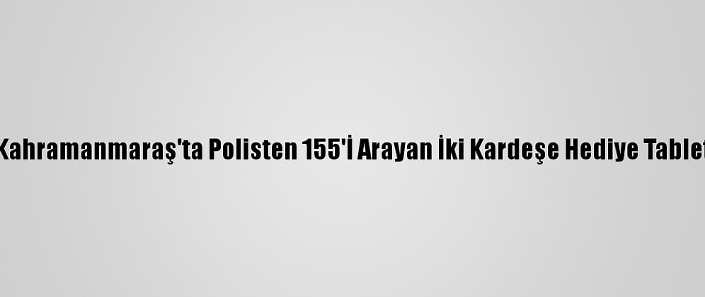 Kahramanmaraş'ta Polisten 155'İ Arayan İki Kardeşe Hediye Tablet