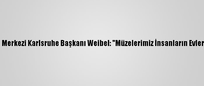 Zkm Sanat Ve Medya Merkezi Karlsruhe Başkanı Weibel: "Müzelerimiz İnsanların Evlerinde Misafir Olmalı"