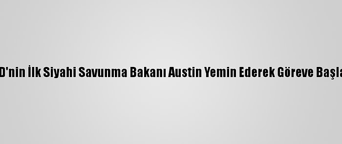 ABD'nin İlk Siyahi Savunma Bakanı Austin Yemin Ederek Göreve Başladı