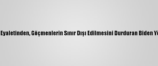 ABD'nin Teksas Eyaletinden, Göçmenlerin Sınır Dışı Edilmesini Durduran Biden Yönetimine Dava