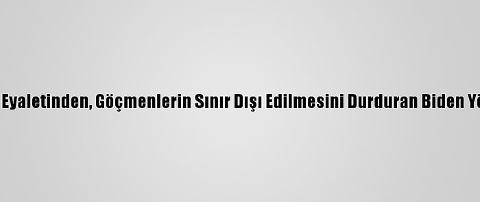 ABD'nin Teksas Eyaletinden, Göçmenlerin Sınır Dışı Edilmesini Durduran Biden Yönetimine Dava