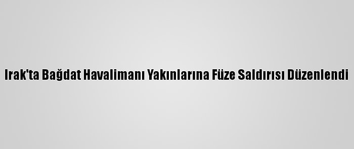 Irak'ta Bağdat Havalimanı Yakınlarına Füze Saldırısı Düzenlendi