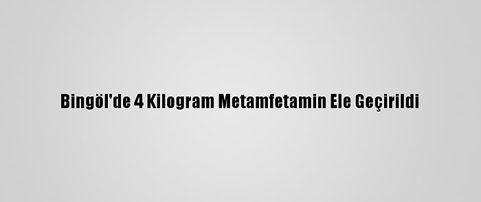 Bingöl'de 4 Kilogram Metamfetamin Ele Geçirildi