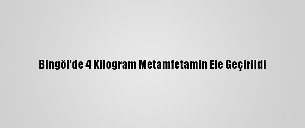 Bingöl'de 4 Kilogram Metamfetamin Ele Geçirildi