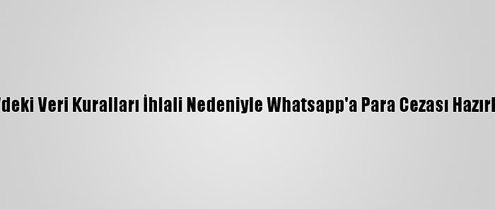 AB'deki Veri Kuralları İhlali Nedeniyle Whatsapp'a Para Cezası Hazırlığı