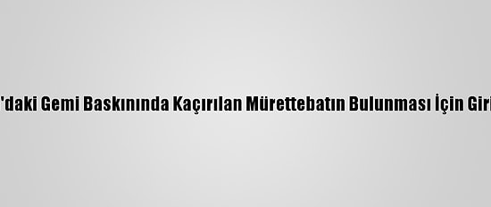 Türkiye, Nijerya'daki Gemi Baskınında Kaçırılan Mürettebatın Bulunması İçin Girişimler Başlattı