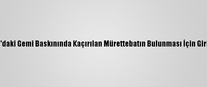 Türkiye, Nijerya'daki Gemi Baskınında Kaçırılan Mürettebatın Bulunması İçin Girişimler Başlattı