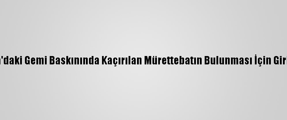 Türkiye, Nijerya'daki Gemi Baskınında Kaçırılan Mürettebatın Bulunması İçin Girişimler Başlattı