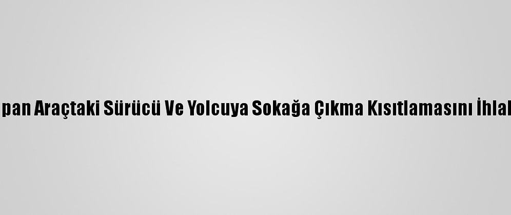 Kaza Yapan Araçtaki Sürücü Ve Yolcuya Sokağa Çıkma Kısıtlamasını İhlal Cezası