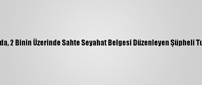 İstanbul'da, 2 Binin Üzerinde Sahte Seyahat Belgesi Düzenleyen Şüpheli Tutuklandı