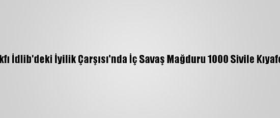 İnsan Vakfı İdlib'deki İyilik Çarşısı'nda İç Savaş Mağduru 1000 Sivile Kıyafet Dağıttı