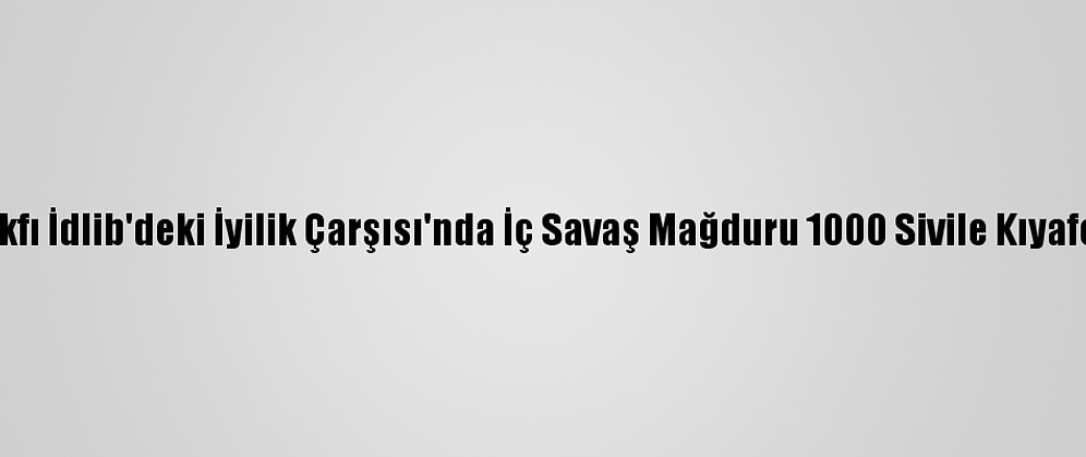 İnsan Vakfı İdlib'deki İyilik Çarşısı'nda İç Savaş Mağduru 1000 Sivile Kıyafet Dağıttı