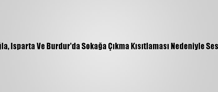 Antalya, Muğla, Isparta Ve Burdur'da Sokağa Çıkma Kısıtlaması Nedeniyle Sessizlik Hakim