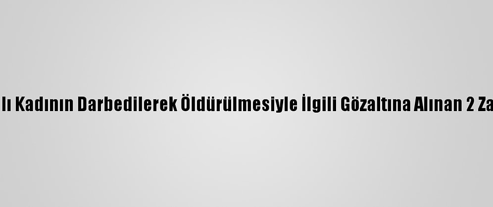 Antalya'da Yaşlı Kadının Darbedilerek Öldürülmesiyle İlgili Gözaltına Alınan 2 Zanlı Tutuklandı