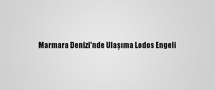 Marmara Denizi'nde Ulaşıma Lodos Engeli