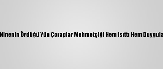 Zeliha Ninenin Ördüğü Yün Çoraplar Mehmetçiği Hem Isıttı Hem Duygulandırdı