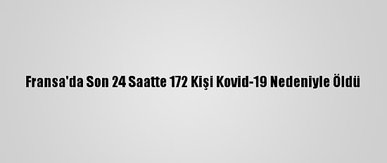Fransa'da Son 24 Saatte 172 Kişi Kovid-19 Nedeniyle Öldü