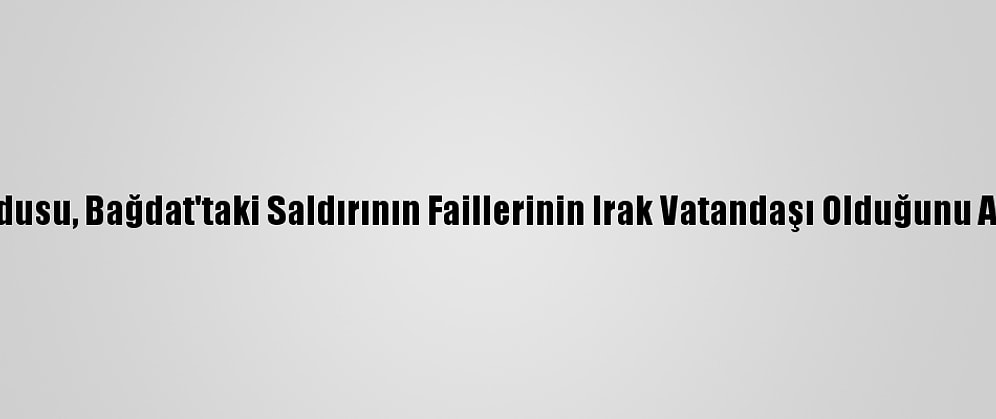 Irak Ordusu, Bağdat'taki Saldırının Faillerinin Irak Vatandaşı Olduğunu Açıkladı
