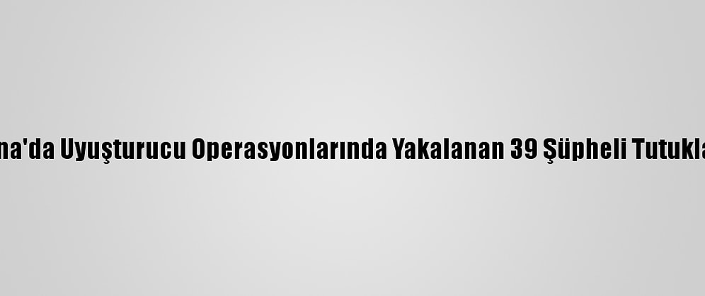 Adana'da Uyuşturucu Operasyonlarında Yakalanan 39 Şüpheli Tutuklandı