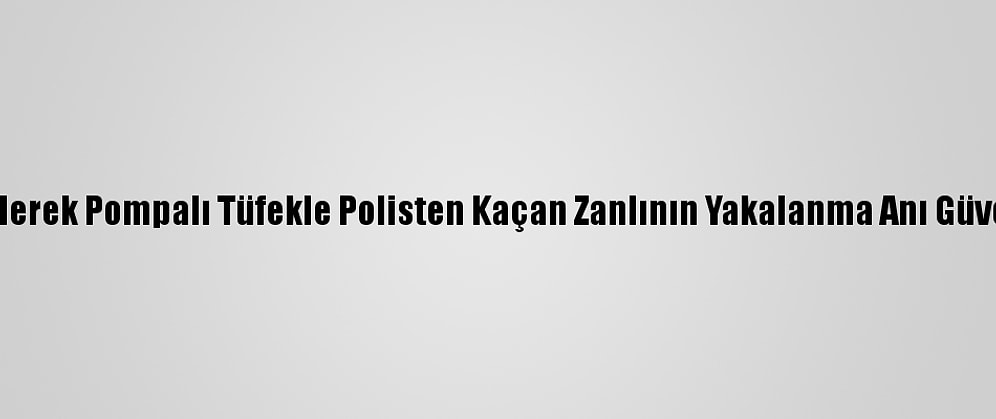 Kısıtlamayı İhlal Ederek Pompalı Tüfekle Polisten Kaçan Zanlının Yakalanma Anı Güvenlik Kamerasında