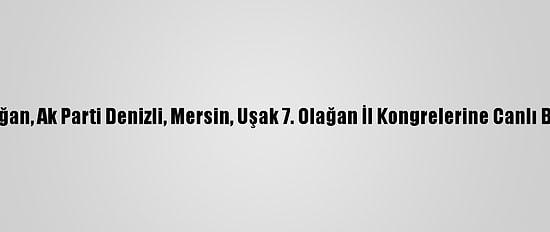 Cumhurbaşkanı Erdoğan, Ak Parti Denizli, Mersin, Uşak 7. Olağan İl Kongrelerine Canlı Bağlantıyla Katıldı: (2)
