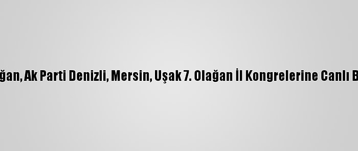 Cumhurbaşkanı Erdoğan, Ak Parti Denizli, Mersin, Uşak 7. Olağan İl Kongrelerine Canlı Bağlantıyla Katıldı: (2)