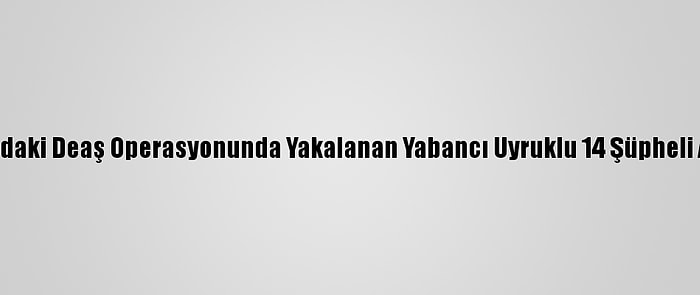 Samsun'daki Deaş Operasyonunda Yakalanan Yabancı Uyruklu 14 Şüpheli Adliyede