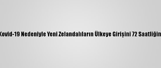 Avustralya Kovid-19 Nedeniyle Yeni Zelandalıların Ülkeye Girişini 72 Saatliğine Durdurdu