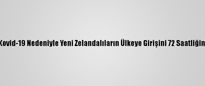 Avustralya Kovid-19 Nedeniyle Yeni Zelandalıların Ülkeye Girişini 72 Saatliğine Durdurdu