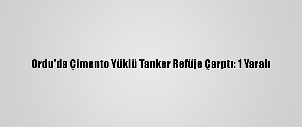 Ordu'da Çimento Yüklü Tanker Refüje Çarptı: 1 Yaralı