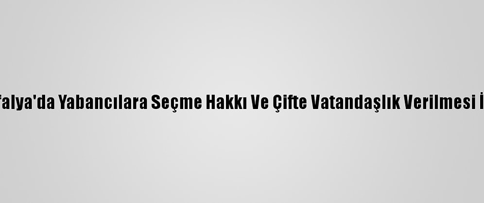 Almanya Kuzey Ren Vestfalya'da Yabancılara Seçme Hakkı Ve Çifte Vatandaşlık Verilmesi İçin Girişimde Bulunuldu