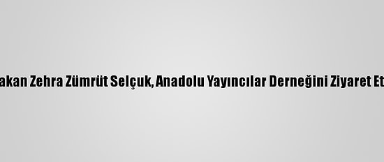 Bakan Zehra Zümrüt Selçuk, Anadolu Yayıncılar Derneğini Ziyaret Etti
