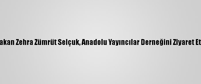 Bakan Zehra Zümrüt Selçuk, Anadolu Yayıncılar Derneğini Ziyaret Etti