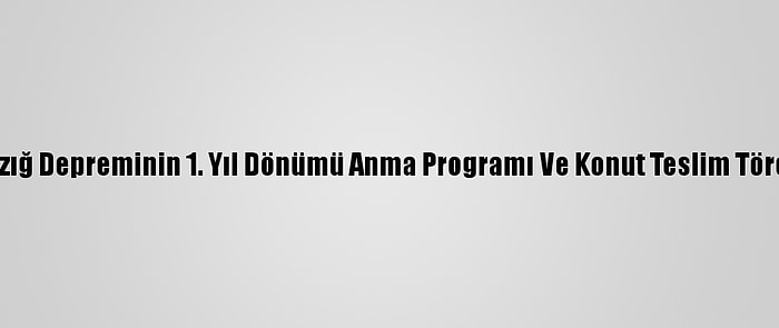 Elazığ Depreminin 1. Yıl Dönümü Anma Programı Ve Konut Teslim Töreni