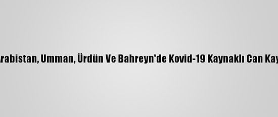 Suudi Arabistan, Umman, Ürdün Ve Bahreyn'de Kovid-19 Kaynaklı Can Kaybı Arttı