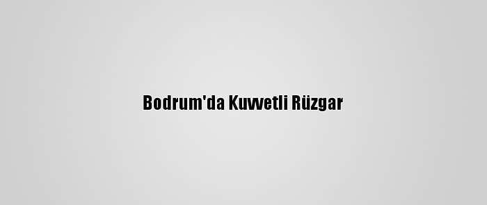 Bodrum'da Kuvvetli Rüzgar