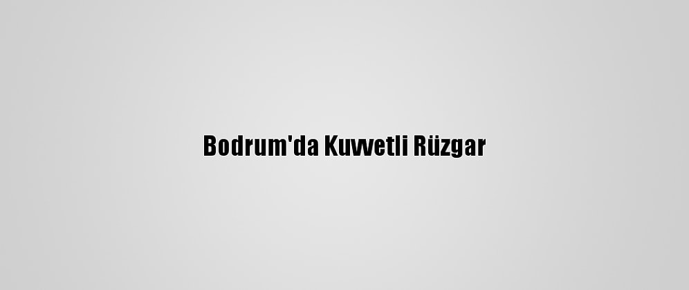 Bodrum'da Kuvvetli Rüzgar