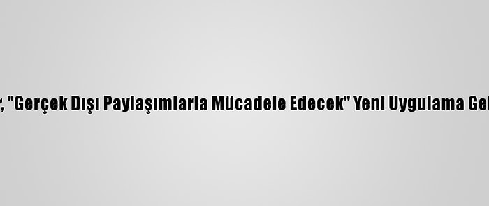 Twitter, "Gerçek Dışı Paylaşımlarla Mücadele Edecek" Yeni Uygulama Geliştirdi