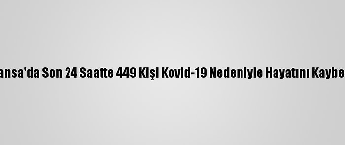 Fransa'da Son 24 Saatte 449 Kişi Kovid-19 Nedeniyle Hayatını Kaybetti